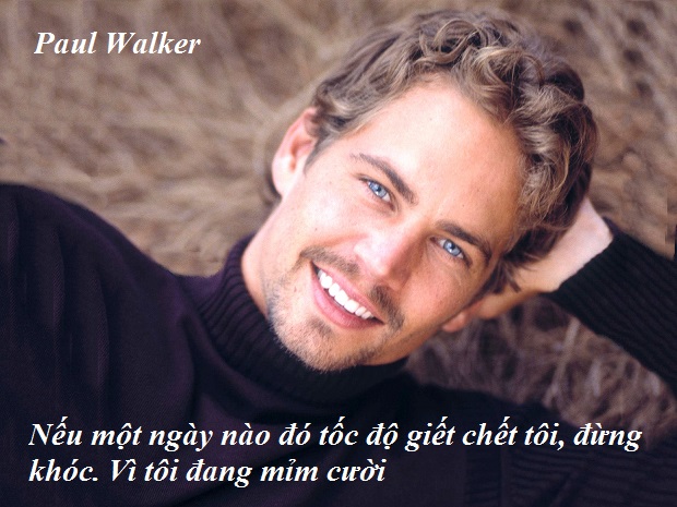 Câu nói này của Paul Walker được cộng đồng mạng chia sẻ thông qua những bức ảnh của anh