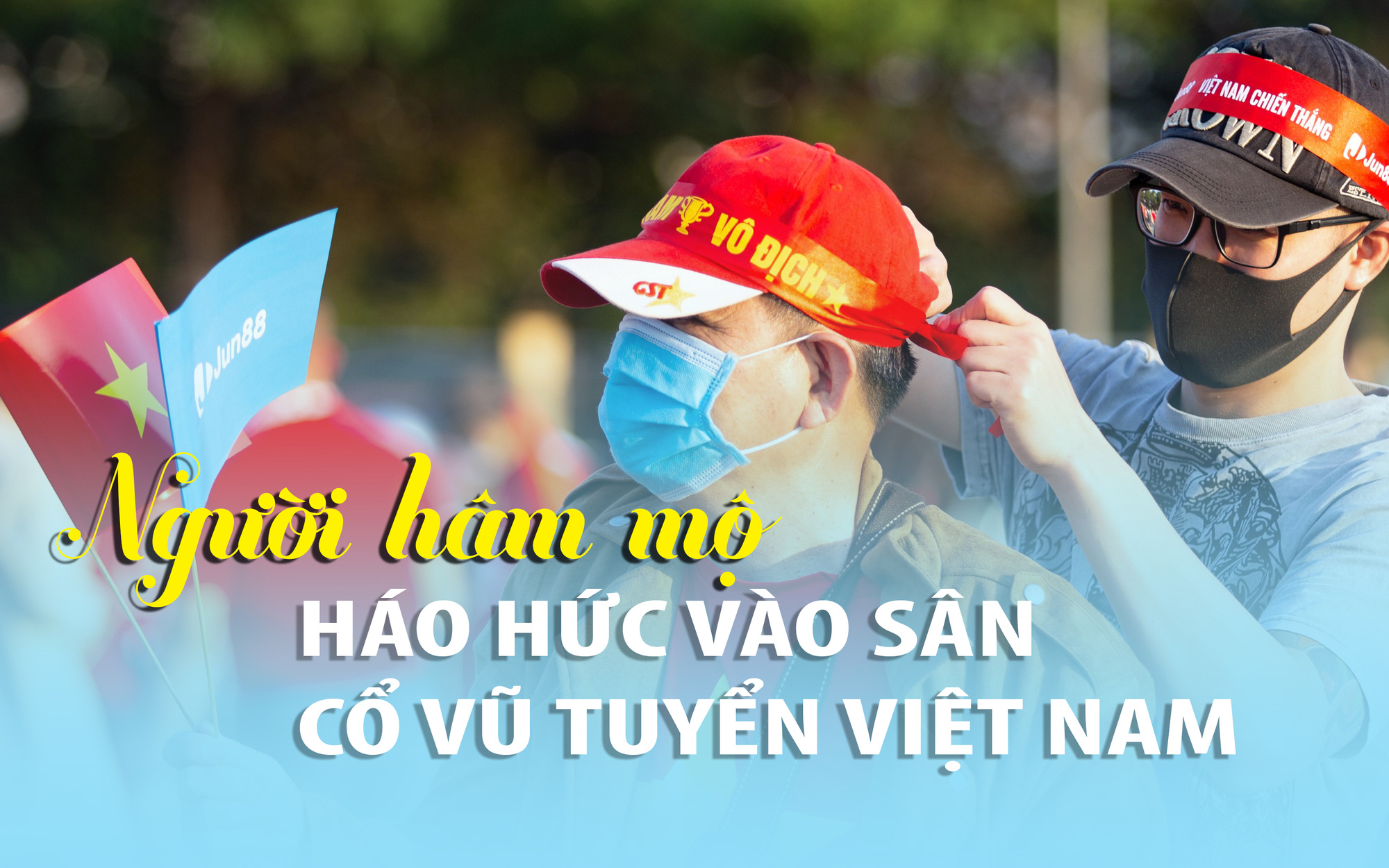 Người hâm mộ háo hức tới sân vận động cổ vũ đội tuyến Việt Nam sau gần 2 năm