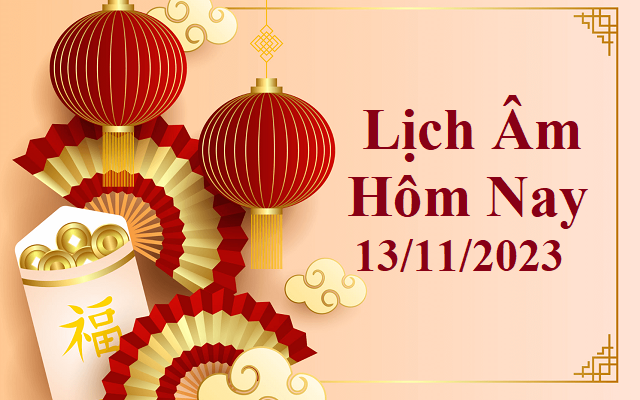 Lịch âm 13/11 - Âm lịch hôm nay 13/11 - Lịch vạn niên ngày 13/11/2023