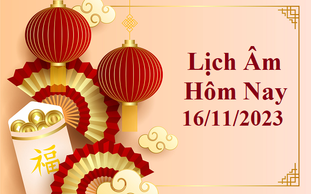 Lịch âm 16/11 - Âm lịch hôm nay 16/11 - Lịch vạn niên ngày 16/11/2023