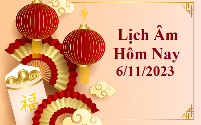 Lịch âm 6/11 - Âm lịch hôm nay 6/11 - Lịch vạn niên ngày 6/11/2023