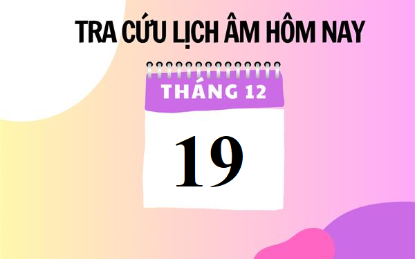 Lịch âm 19/12 - Âm lịch hôm nay 19/12 - Lịch vạn niên ngày 19/12/2023