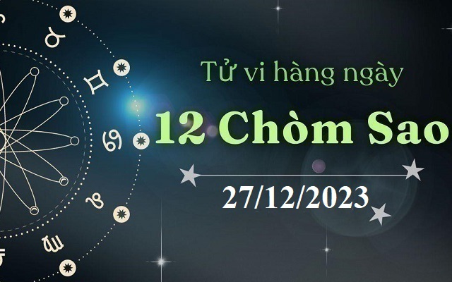 Tử vi 12 cung hoàng đạo hôm nay 27/12: Bọ Cạp nhanh nhẹn, Bạch Dương tinh tế