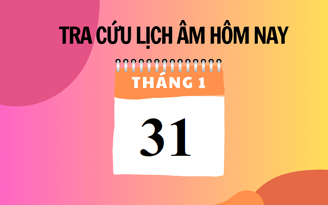 Lịch âm 31/1 - Âm lịch hôm nay 31/1 - Lịch vạn niên ngày 31/1/2024