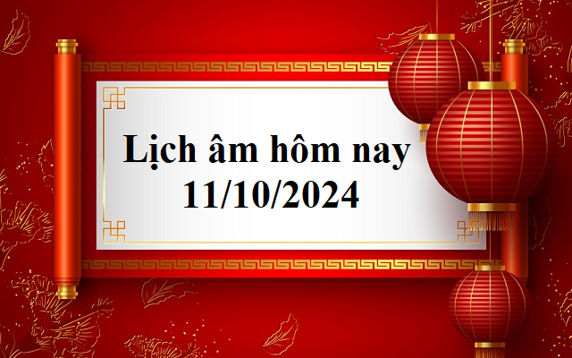 Lịch âm 11/10 - Âm lịch hôm nay 11/10 - Lịch vạn niên ngày 11/10/2024