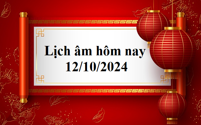 Lịch âm 12/10 - Âm lịch hôm nay 12/10 - Lịch vạn niên ngày 12/10/2024
