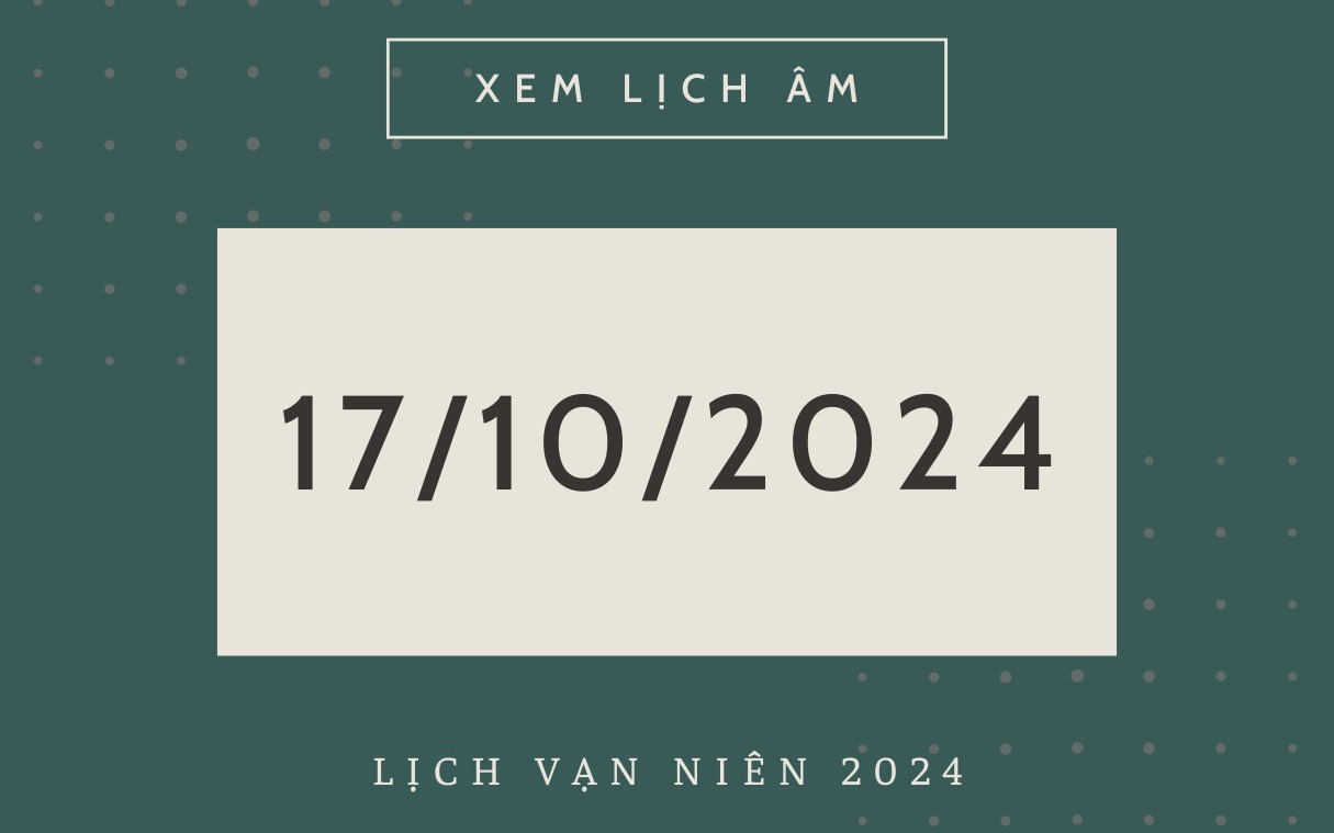 Lịch âm 17/10 - Âm lịch hôm nay 17/10 - Lịch vạn niên ngày 17/10/2024