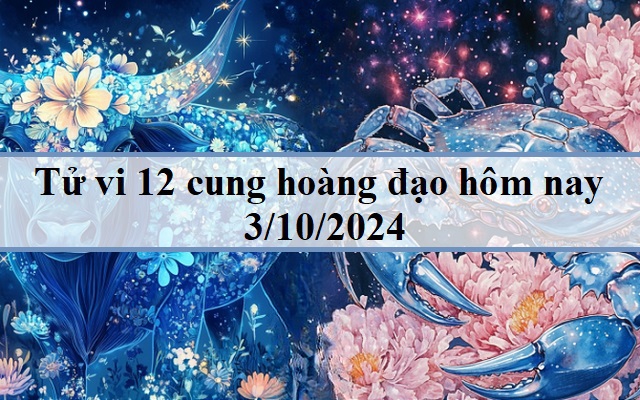 Tử vi 12 cung hoàng đạo ngày 3/10: Cự Giải tập trung, Ma Kết tham vọng