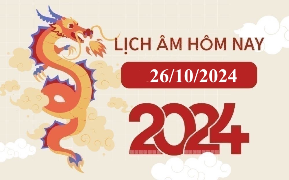 Lịch âm 26/10 - Âm lịch hôm nay 26/10 - Lịch vạn niên ngày 26/10/2024