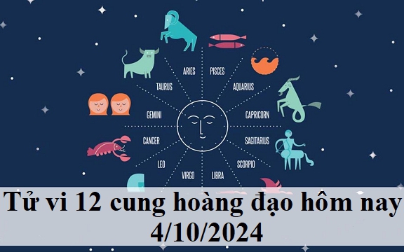 Tử vi 12 cung hoàng đạo ngày 4/10 - tử vi 12 chòm sao hôm nay