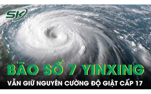 Bão số 7 Yinxing vẫn giữ nguyên cường độ giật cấp 17, biển động dữ dội