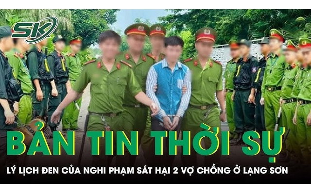 Lý lịch kẻ sát hại vợ chồng ở Lạng Sơn: Từng nghiện hút, sống gần nhà nạn nhân