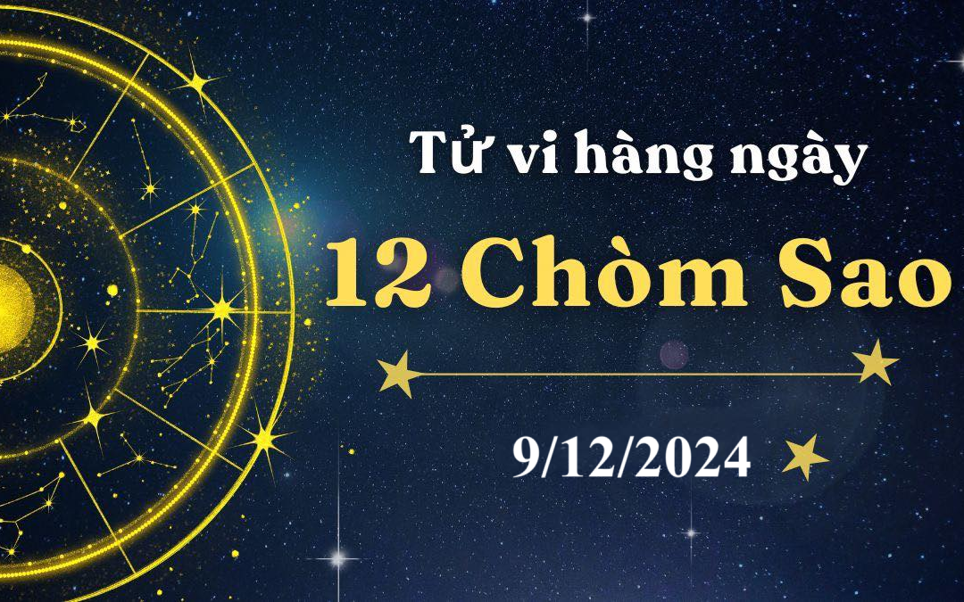 Tử vi 12 cung hoàng đạo hôm nay 9/12: Kim Ngưu tỉnh táo, Sư Tử tham vọng