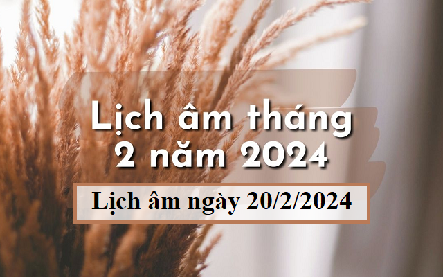 Lịch âm 20/2 - Âm lịch hôm nay 20/2 - Lịch vạn niên ngày 20/2/2024