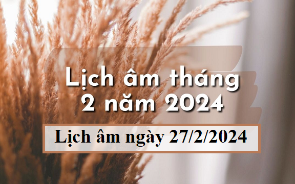 Lịch âm 27/2 - Âm lịch hôm nay 27/2 - Lịch vạn niên ngày 27/2/2024
