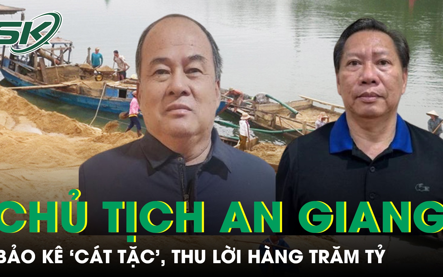 Chủ tịch An Giang 'dung túng, bảo kê cát tặc', thu lời bất chính hàng trăm tỷ