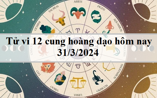 Tử vi 12 cung hoàng đạo hôm nay 31/3/2024: Song Tử chán nản, Kim Ngưu áp lực