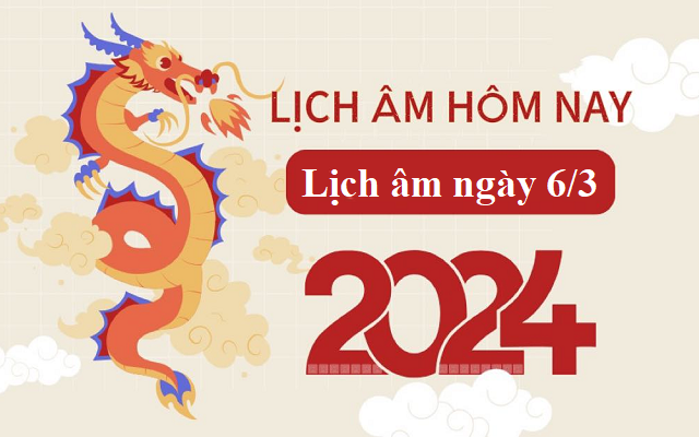 Lịch âm 6/3 - Âm lịch hôm nay 6/3 - Lịch vạn niên ngày 6/3/2024