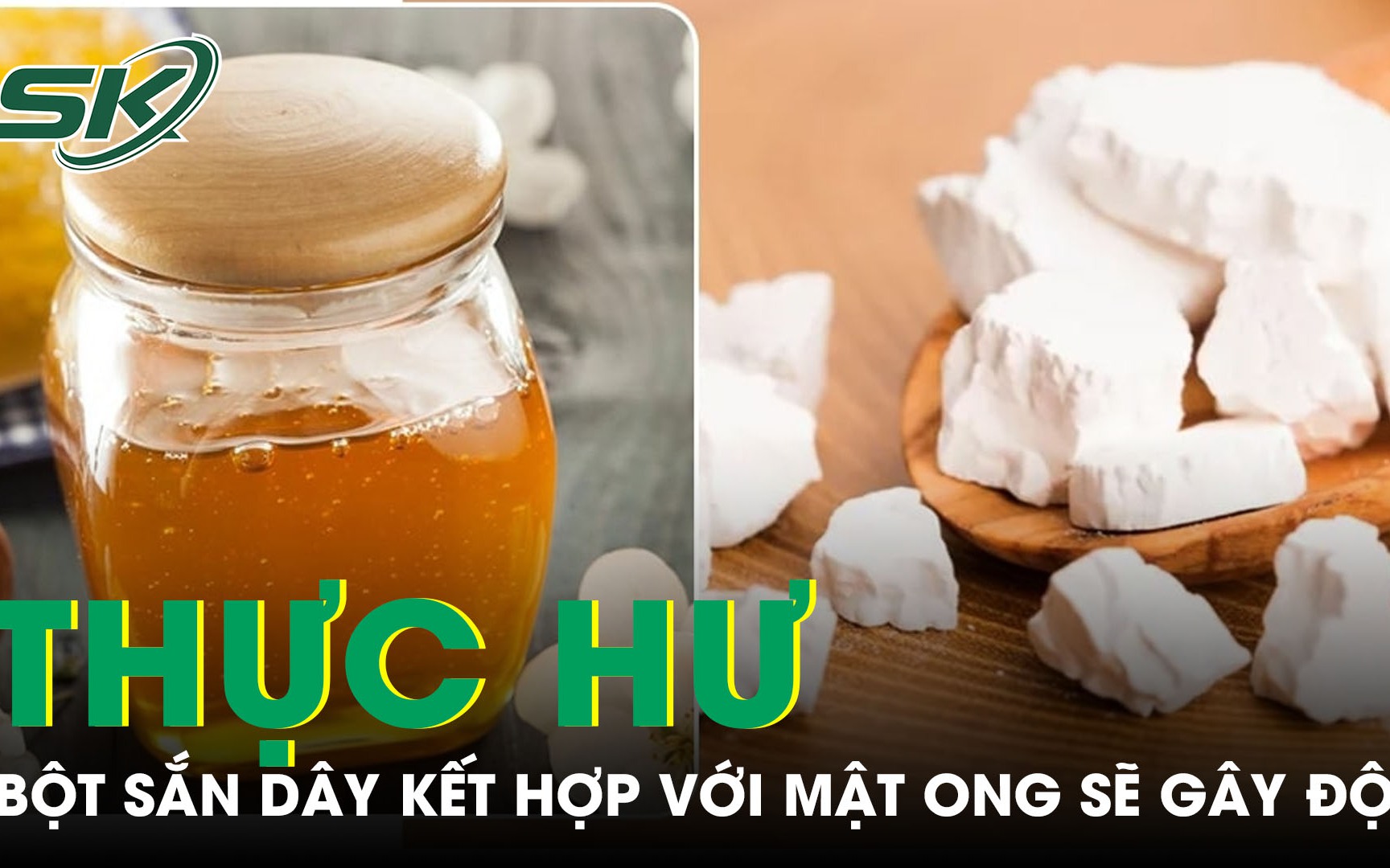 Thực hư việc dùng bột sắn dây kết hợp với mật ong sẽ gây độc