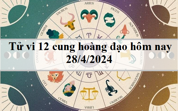 Tử vi 12 cung hoàng đạo hôm nay 28/4: Bảo Bình kiên nhẫn, Sư Tử thận trọng