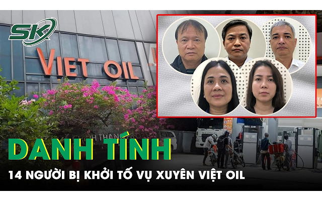 Danh tính 14 người đã bị khởi tố trong vụ Xuyên Việt Oil