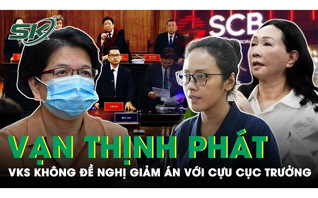 Vụ Vạn Thịnh Phát: Nguyên nhân cựu cục trưởng không được VKS đề nghị giảm án tù chung thân