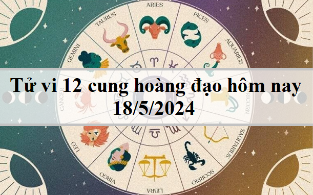 Con số may mắn hôm nay 18/5/2024 - số tài lộc 12 con giáp cuối tuần- Ảnh 1. Tử vi 12 cung hoàng đạo hôm nay 18/5: Bạch Dương nóng nảy, Nhân Mã hài hước