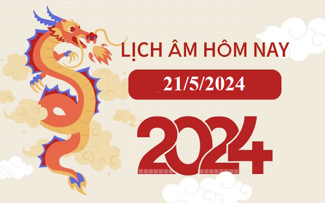 Lịch âm 21/5 - Âm lịch hôm nay 21/5 - Lịch vạn niên ngày 21/5/2024