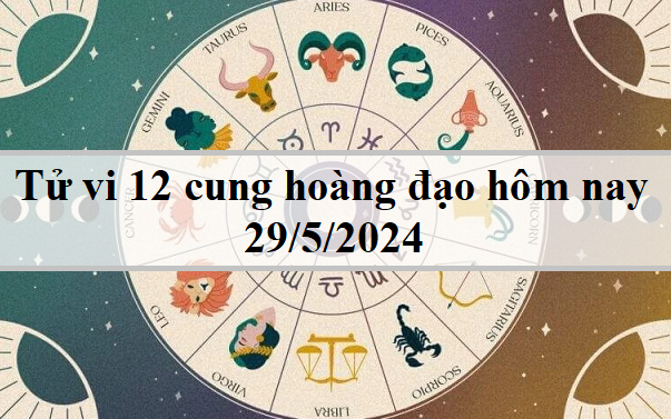 Tử vi 12 cung hoàng đạo hôm nay 29/5: Thiên Bình sắc sảo, Bọ Cạp tự tin