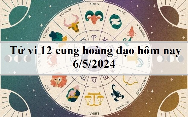 Tử vi 12 cung hoàng đạo hôm nay 6/5: Sư Tử căng thẳng, Ma Kết thận trọng