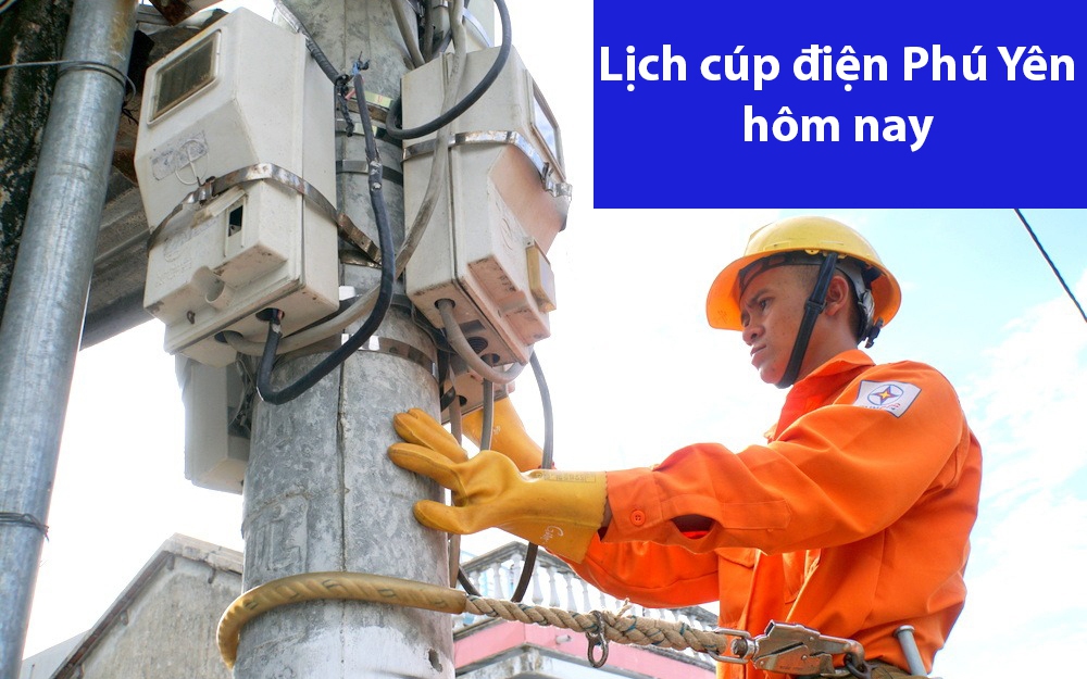 Lịch cúp điện hôm nay ngày 24/6 tại Phú Yên