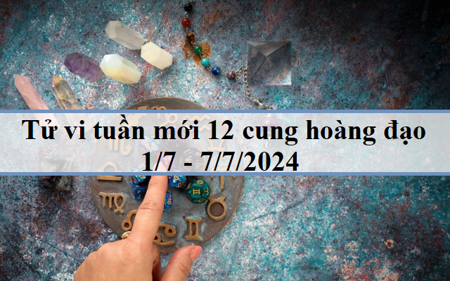 Tử vi tuần mới 12 cung hoàng đạo từ 1/7 - 7/7/2024: Cự Giải rắc rối, Bạch Dương suôn sẻ