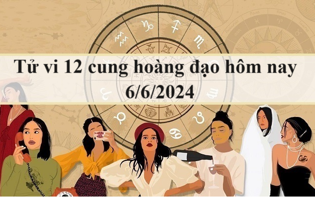 Tử vi 12 cung hoàng đạo hôm nay 6/6: Ma Kết bốc đồng, Bọ Cạp thông minh