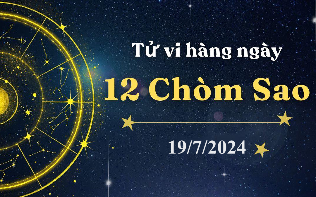 Tử vi 12 cung hoàng đạo hôm nay 19/7/2024: Bọ Cạp nóng nảy, Bảo Bình tốt bụng