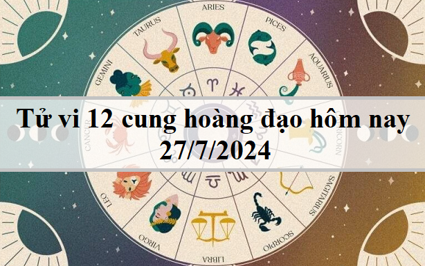 Tử vi 12 cung hoàng đạo hôm nay 27/7/2024: Kim Ngưu bất cẩn, Song Tử mơ mộng