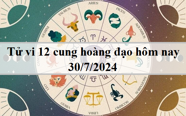 Tử vi 12 cung hoàng đạo hôm nay 30/7/2024: Kim Ngưu thoải mái, Song Tử vui vẻ