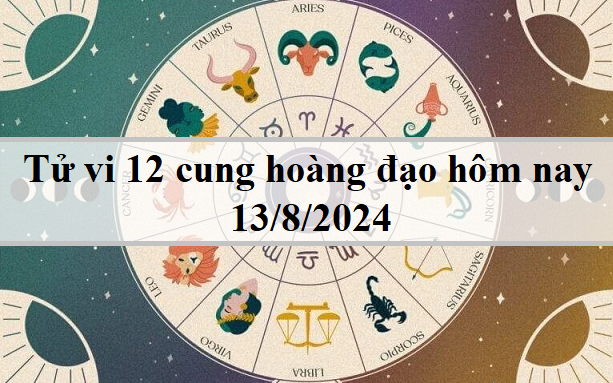 Tử vi 12 cung hoàng đạo hôm nay 13/8/2024: Song Ngư cởi mở, Song Tử lạc quan