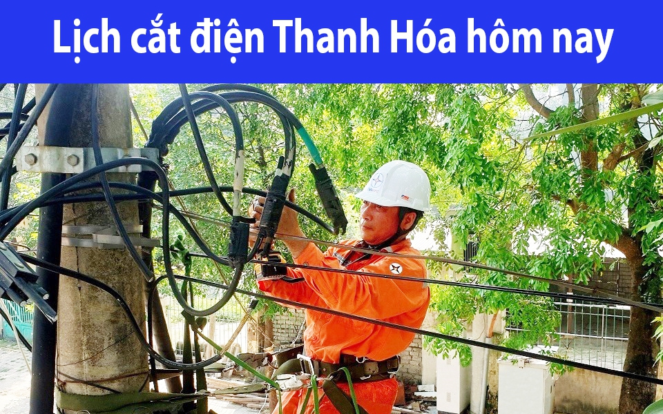 Lịch cắt điện hôm nay Chủ Nhật ngày 18/8/2024 tại Thanh Hóa