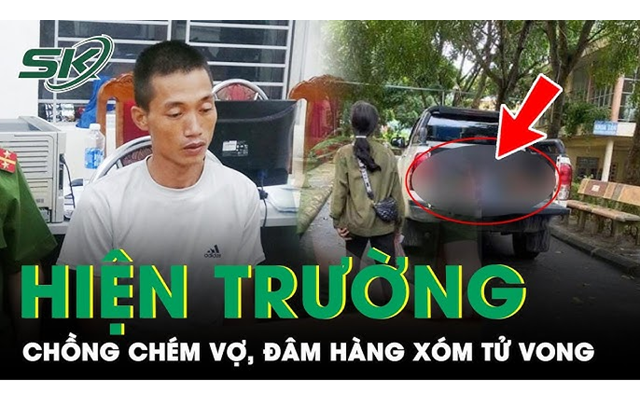 Trưa 17/8: Nghi ngờ ngoại tình, chồng dùng dao chém gục vợ rồi đâm hàng xóm tử vong ở Sơn La