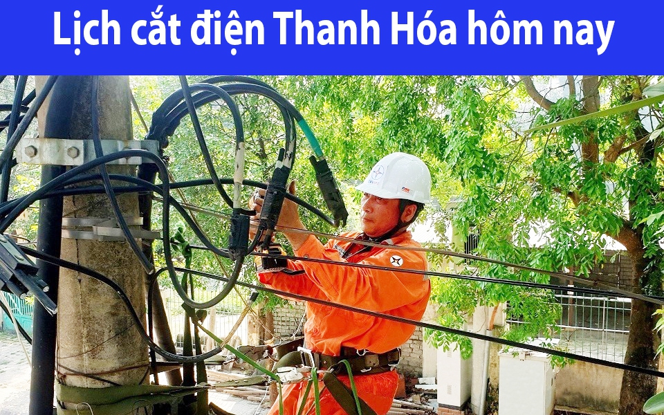 Lịch cắt điện hôm nay Thứ 5 ngày 22/8/2024 tại Thanh Hóa