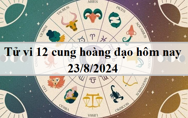 Tử vi 12 cung hoàng đạo hôm nay 23/8/2024: Ma Kết rụt rè,vThiên Bình hiếu chiến