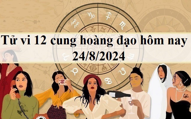 Tử vi 12 cung hoàng đạo hôm nay 24/8/2024: Bọ Cạp nóng vội, Song Ngư khéo léo