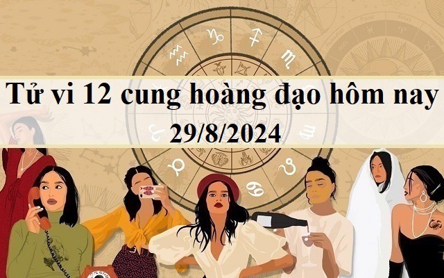 Tử vi 12 cung hoàng đạo hôm nay 29/8/2024: Xử Nữ tỉnh táo, Kim Ngưu bốc đồng