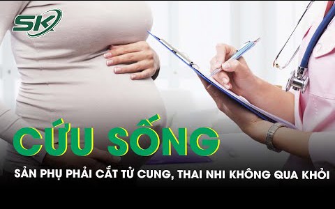 Cứu sống sản phụ bị vỡ tử cung, thai nhi không qua khỏi