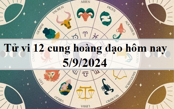 Tử vi 12 cung hoàng đạo hôm nay 5/9/2024: Song Tử vô lý, Song Ngư nhạy cảm