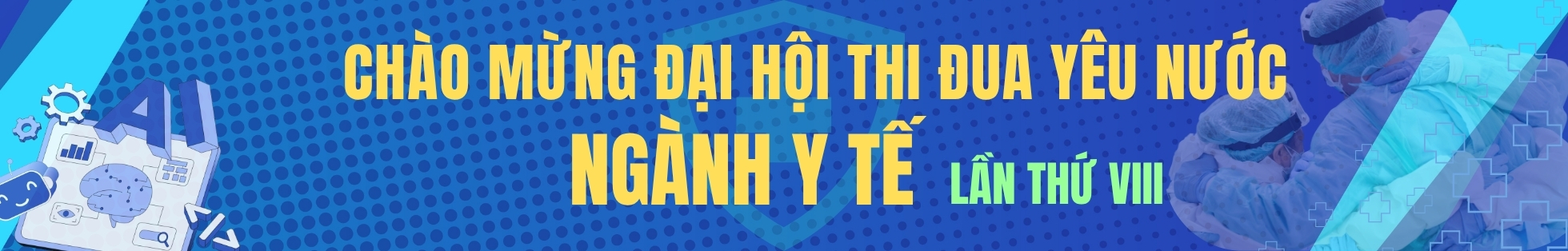 CHÀO MỪNG ĐẠI HỘI THI ĐUA YÊU NƯỚC NGÀNH Y TẾ LẦN THỨ VIII