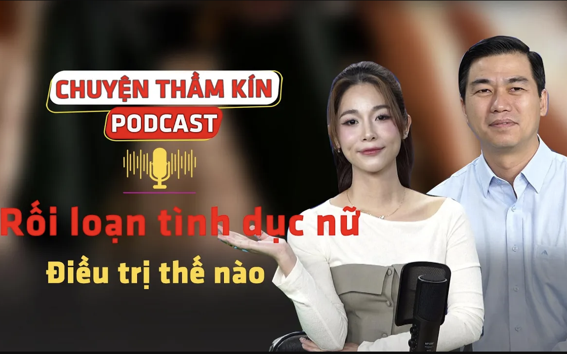 [PODCAST CHUYỆN THẦM KÍN] Rối loạn tình dục nữ, điều trị thế nào?