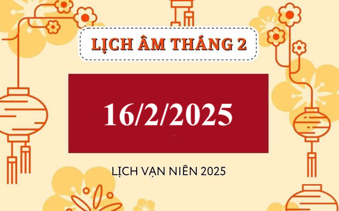 Lịch âm 16/2 - Âm lịch hôm nay 16/2 - Lịch vạn niên ngày 16/2/2025