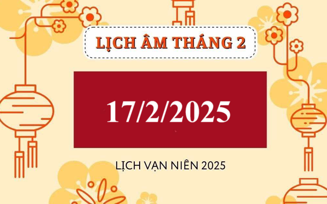 Lịch âm 17/2 - Âm lịch hôm nay 17/2 - Lịch vạn niên ngày 17/2/2025