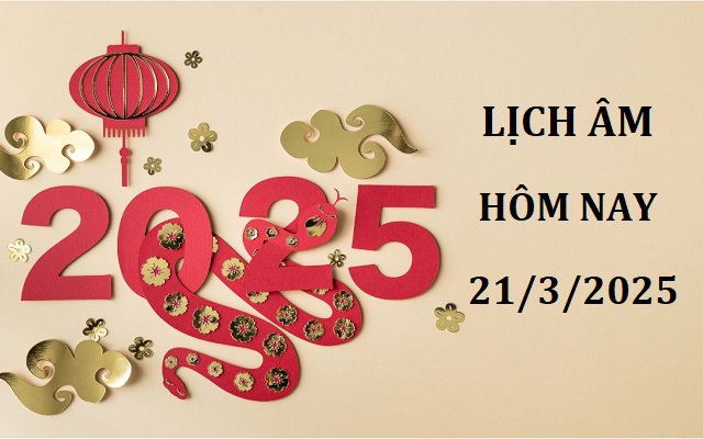 Lịch âm 21/3 - Âm lịch hôm nay 21/3 - Lịch vạn niên ngày 21/3/2025